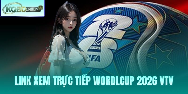 Link Xem Trực Tiếp World Cup 2026 VTV – Miễn Phí Và Hợp Pháp